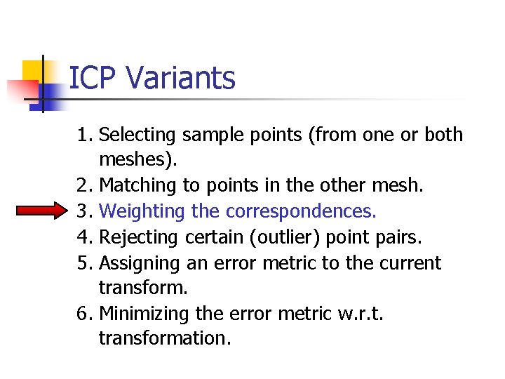 ICP Variants 1. Selecting sample points (from one or both meshes). 2. Matching to