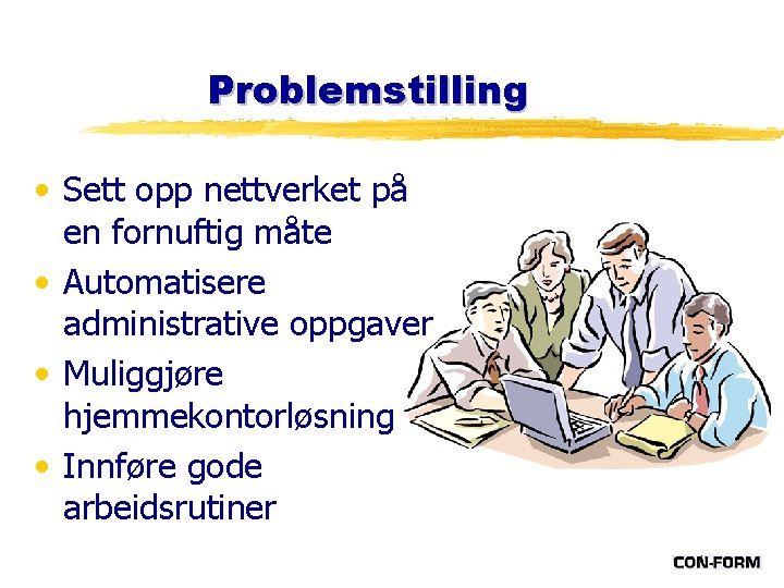 Problemstilling • Sett opp nettverket på en fornuftig måte • Automatisere administrative oppgaver •