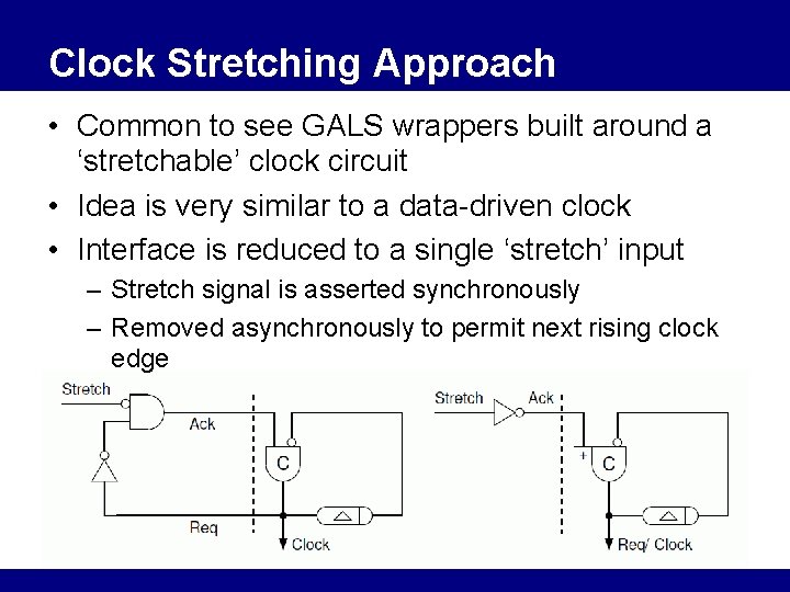 Clock Stretching Approach • Common to see GALS wrappers built around a ‘stretchable’ clock