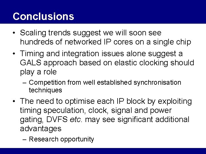 Conclusions • Scaling trends suggest we will soon see hundreds of networked IP cores