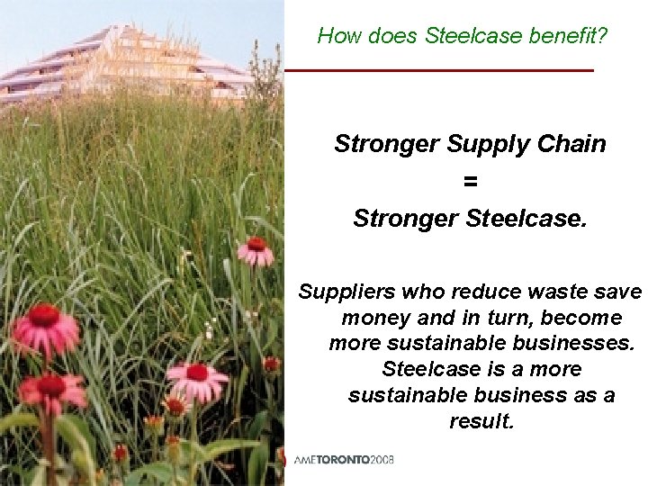 How does Steelcase benefit? Stronger Supply Chain = Stronger Steelcase. Suppliers who reduce waste