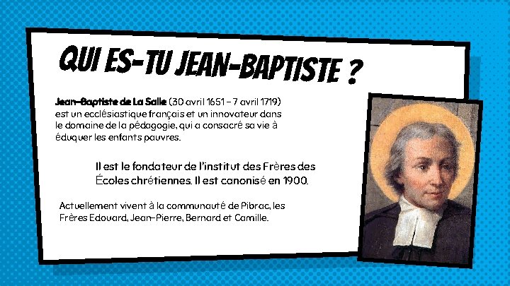 QUI ES-TU JEAN-BAPTISTE ? Jean-Baptiste de La Salle (30 avril 1651 - 7 avril