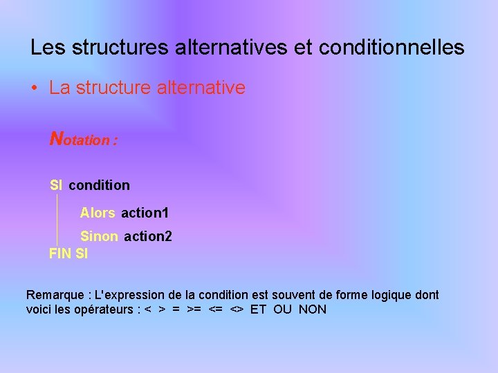 Les structures alternatives et conditionnelles • La structure alternative Notation : SI condition Alors