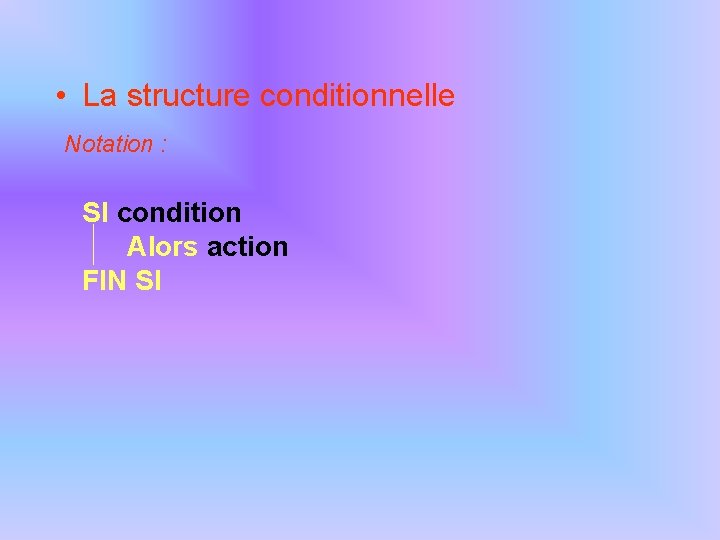  • La structure conditionnelle Notation : SI condition Alors action FIN SI 