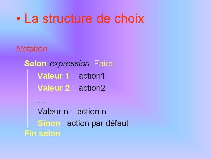  • La structure de choix Notation Selon expression Faire Valeur 1 : action