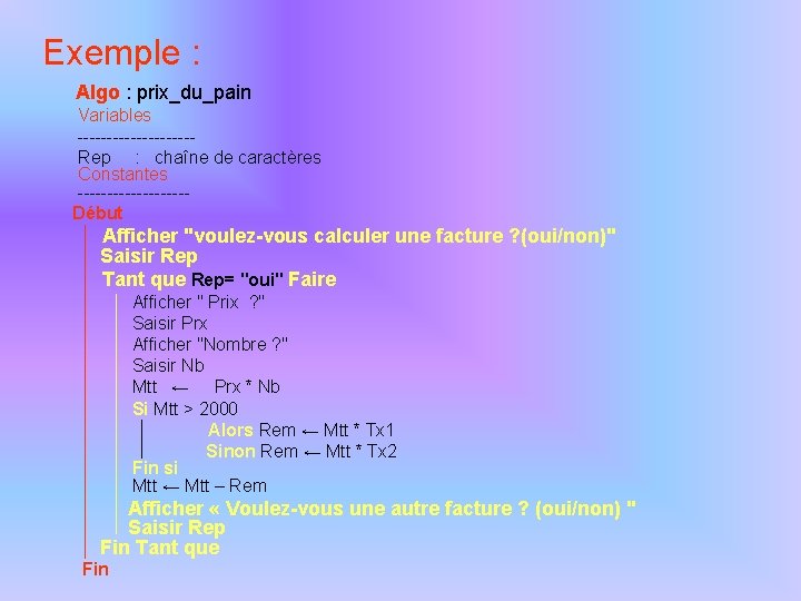 Exemple : Algo : prix_du_pain Variables ----------Rep : chaîne de caractères Constantes ---------Début Afficher