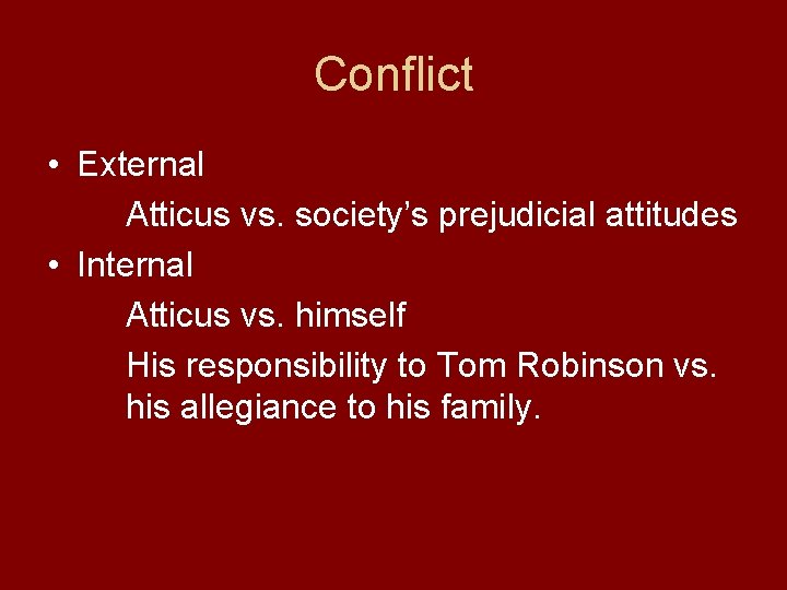 Conflict • External Atticus vs. society’s prejudicial attitudes • Internal Atticus vs. himself His Conflict • External Atticus vs. society’s prejudicial attitudes • Internal Atticus vs. himself His