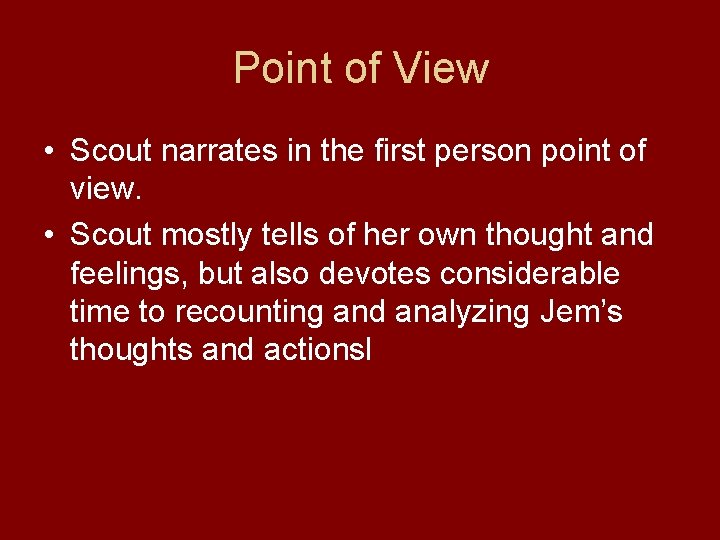Point of View • Scout narrates in the first person point of view. • Point of View • Scout narrates in the first person point of view. •