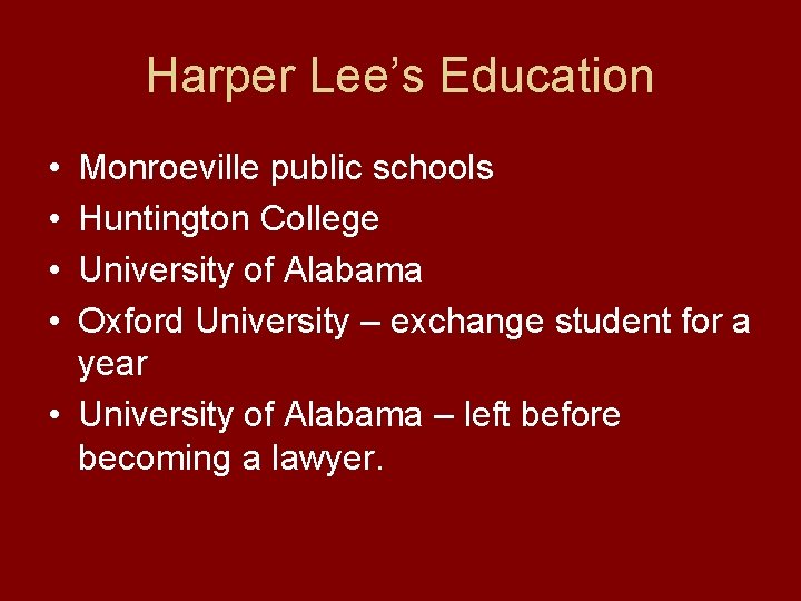Harper Lee’s Education • • Monroeville public schools Huntington College University of Alabama Oxford Harper Lee’s Education • • Monroeville public schools Huntington College University of Alabama Oxford