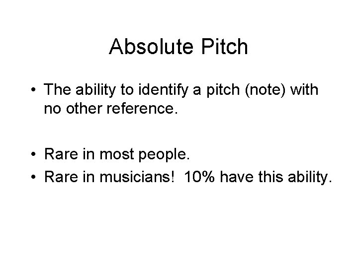 Absolute Pitch • The ability to identify a pitch (note) with no other reference.