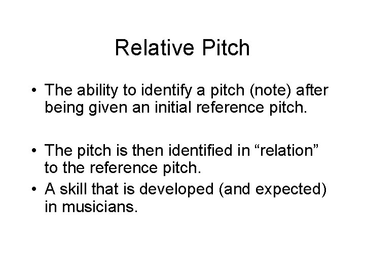 Relative Pitch • The ability to identify a pitch (note) after being given an