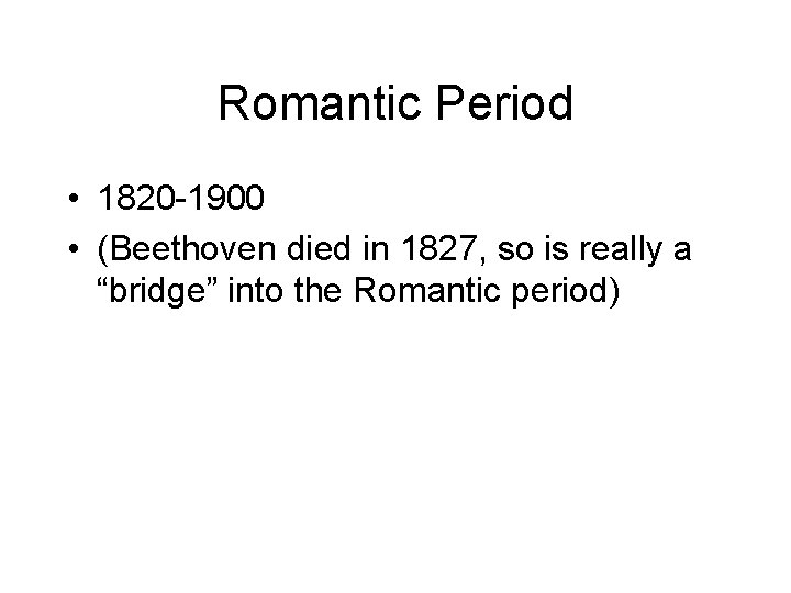 Romantic Period • 1820 -1900 • (Beethoven died in 1827, so is really a