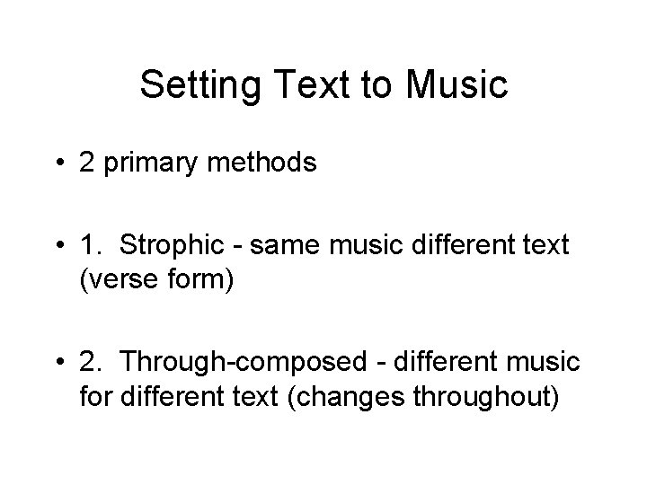 Setting Text to Music • 2 primary methods • 1. Strophic - same music