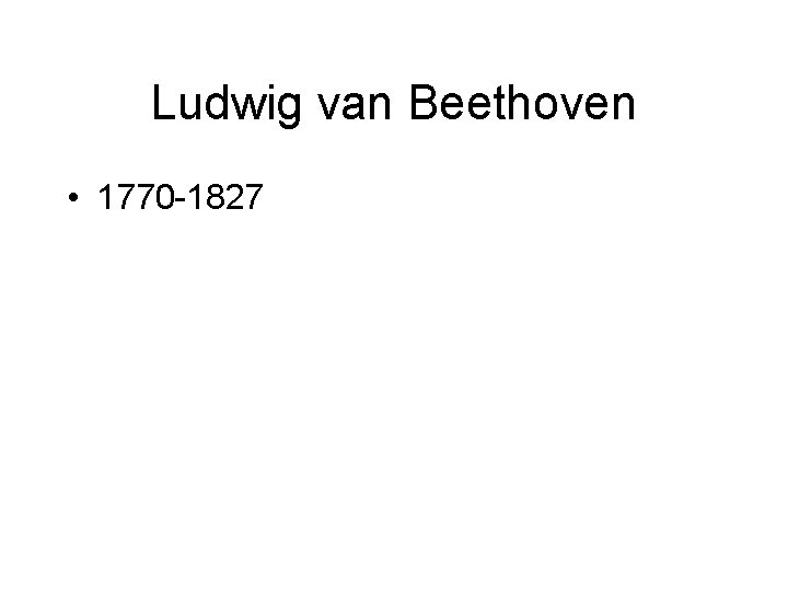 Ludwig van Beethoven • 1770 -1827 