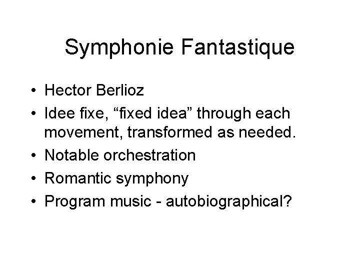 Symphonie Fantastique • Hector Berlioz • Idee fixe, “fixed idea” through each movement, transformed