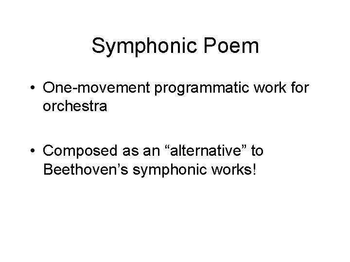 Symphonic Poem • One-movement programmatic work for orchestra • Composed as an “alternative” to