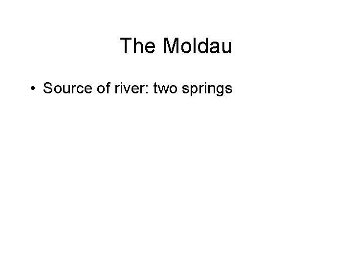 The Moldau • Source of river: two springs 