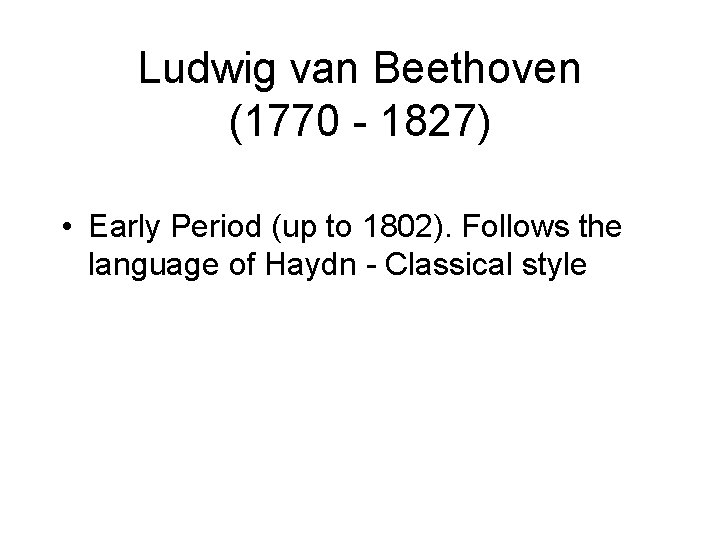 Ludwig van Beethoven (1770 - 1827) • Early Period (up to 1802). Follows the