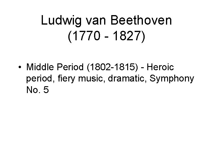 Ludwig van Beethoven (1770 - 1827) • Middle Period (1802 -1815) - Heroic period,