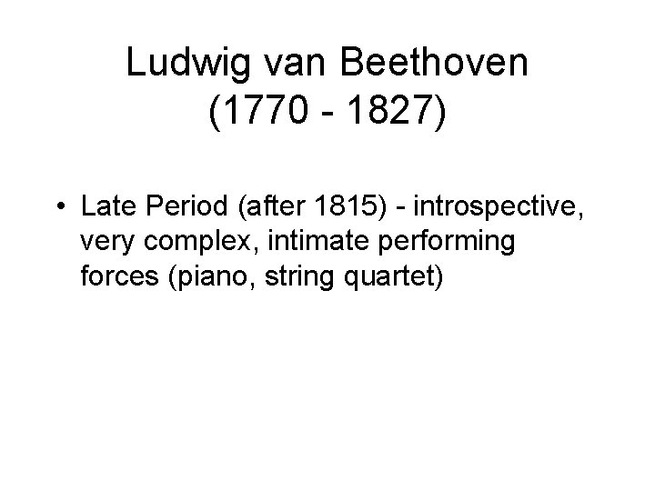 Ludwig van Beethoven (1770 - 1827) • Late Period (after 1815) - introspective, very