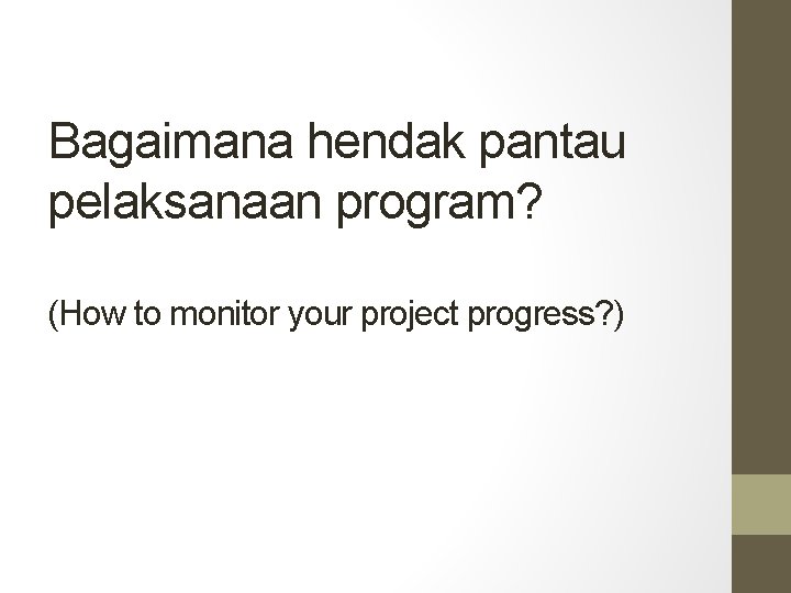 Bagaimana hendak pantau pelaksanaan program? (How to monitor your project progress? ) 