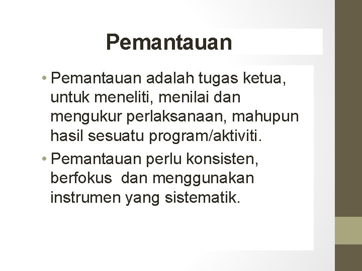 Pemantauan • Pemantauan adalah tugas ketua, untuk meneliti, menilai dan mengukur perlaksanaan, mahupun hasil