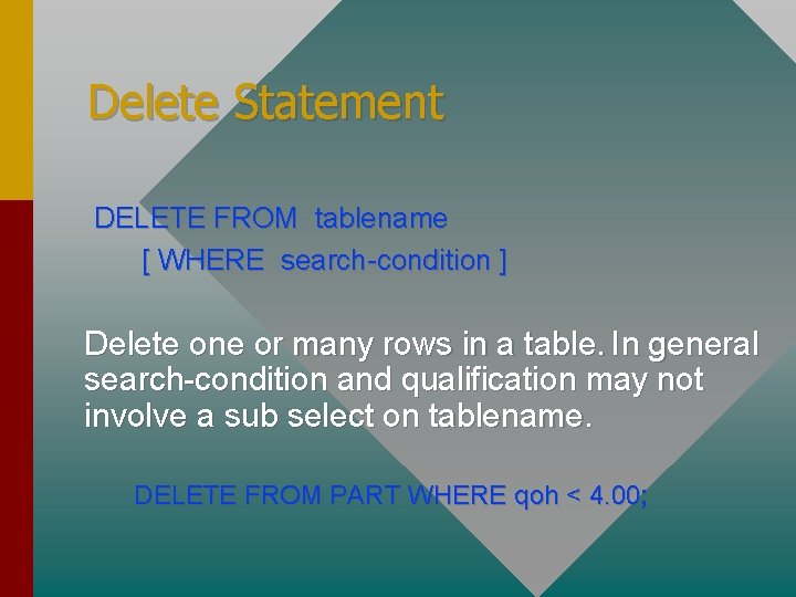 Delete Statement DELETE FROM tablename [ WHERE search-condition ] Delete one or many rows