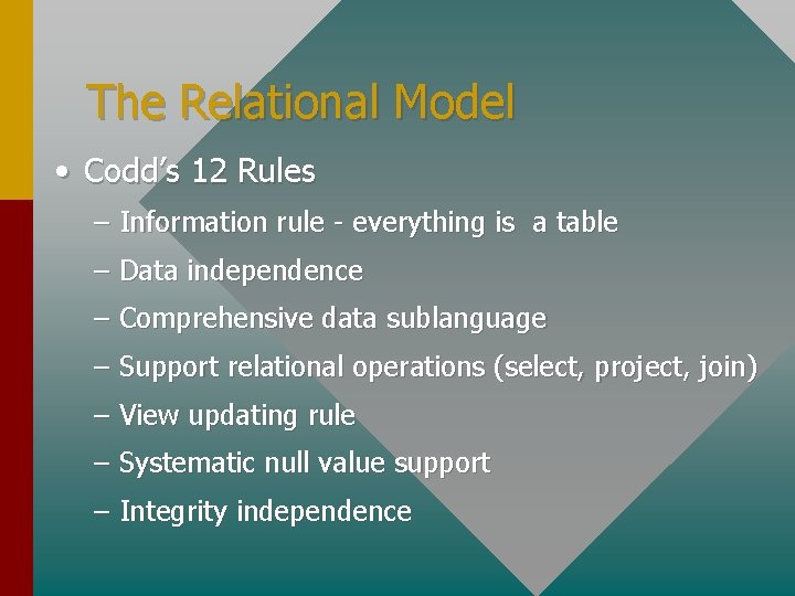 The Relational Model • Codd’s 12 Rules – Information rule - everything is a