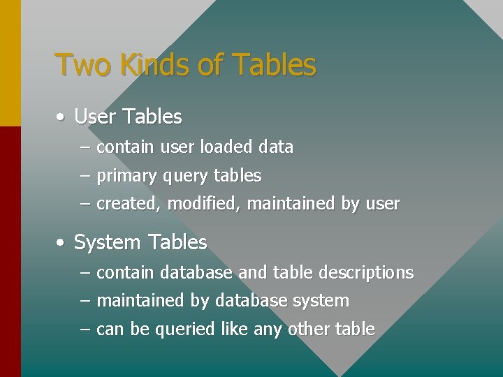 Two Kinds of Tables • User Tables – contain user loaded data – primary