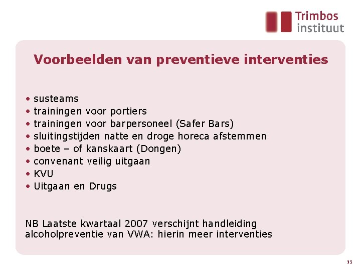Voorbeelden van preventieve interventies • • susteams trainingen voor portiers trainingen voor barpersoneel (Safer