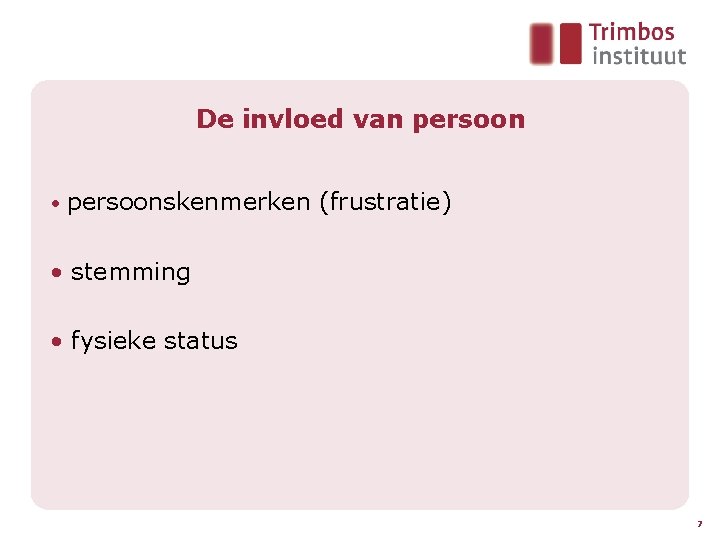 De invloed van persoon • persoonskenmerken (frustratie) • stemming • fysieke status 7 