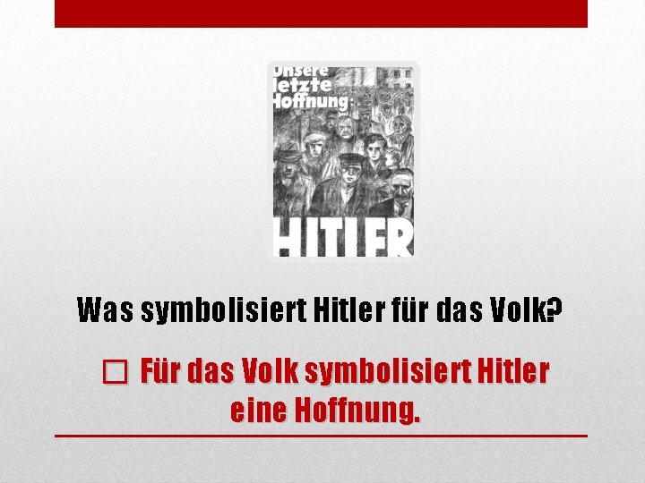 Was symbolisiert Hitler für das Volk? � Für das Volk symbolisiert Hitler eine Hoffnung.