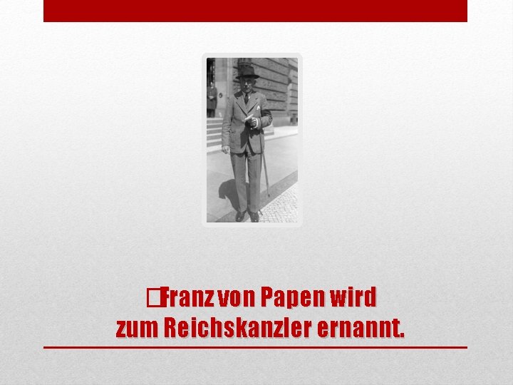 �Franz von Papen wird zum Reichskanzler ernannt. 