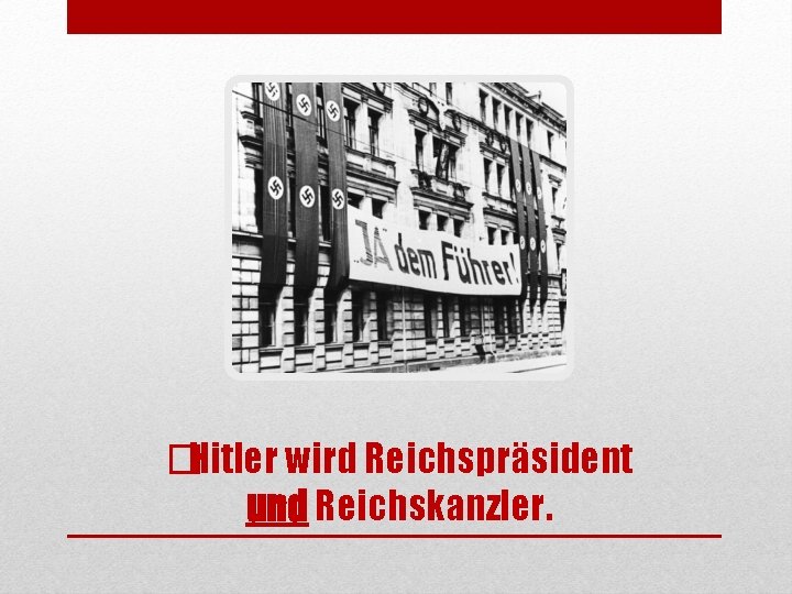 �Hitler wird Reichspräsident und Reichskanzler. 