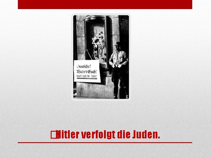 �Hitler verfolgt die Juden. 