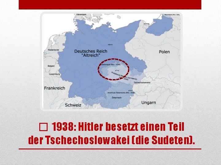 � 1938: Hitler besetzt einen Teil der Tschechoslowakei (die Sudeten). 