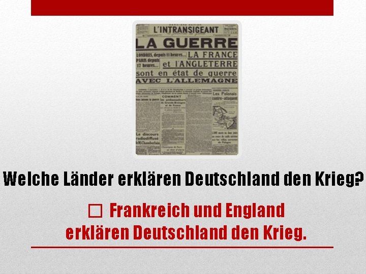 Welche Länder erklären Deutschland den Krieg? � Frankreich und England erklären Deutschland den Krieg.