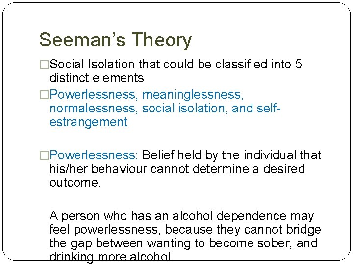 Seeman’s Theory �Social Isolation that could be classified into 5 distinct elements �Powerlessness, meaninglessness,