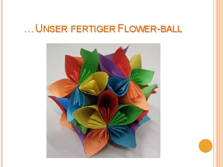 …UNSER FERTIGER FLOWER-BALL 