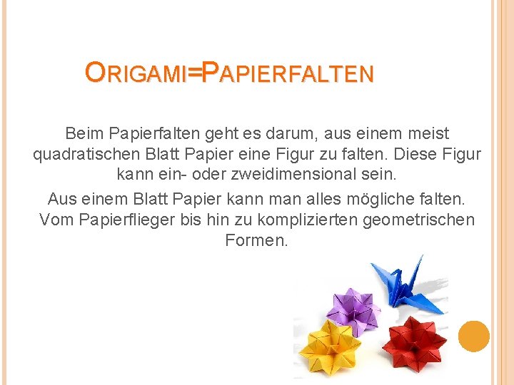ORIGAMI=PAPIERFALTEN Beim Papierfalten geht es darum, aus einem meist quadratischen Blatt Papier eine Figur