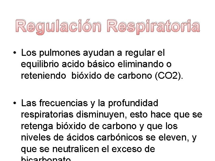 Regulación Respiratoria • Los pulmones ayudan a regular el equilibrio acido básico eliminando o
