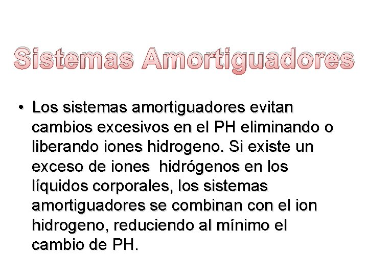 Sistemas Amortiguadores • Los sistemas amortiguadores evitan cambios excesivos en el PH eliminando o