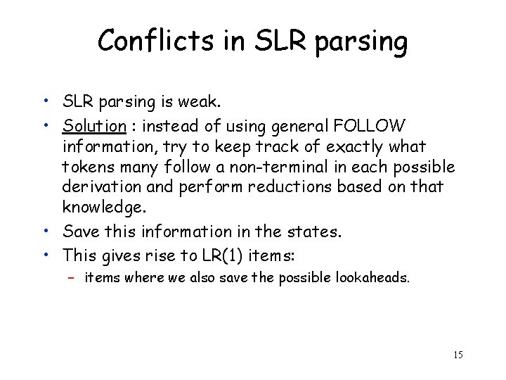 Conflicts in SLR parsing • SLR parsing is weak. • Solution : instead of