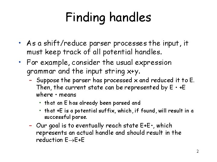 Finding handles • As a shift/reduce parser processes the input, it must keep track