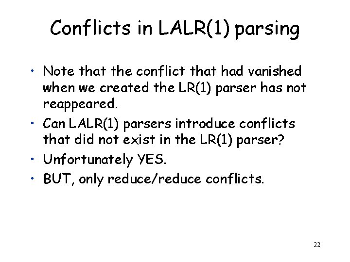 Conflicts in LALR(1) parsing • Note that the conflict that had vanished when we