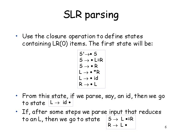 SLR parsing • Use the closure operation to define states containing LR(0) items. The