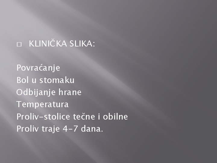 � KLINIČKA SLIKA: Povraćanje Bol u stomaku Odbijanje hrane Temperatura Proliv-stolice tečne i obilne