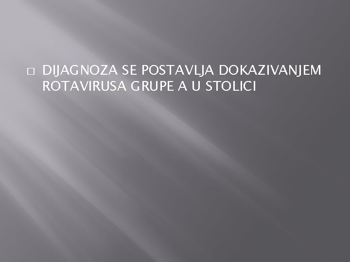 � DIJAGNOZA SE POSTAVLJA DOKAZIVANJEM ROTAVIRUSA GRUPE A U STOLICI 