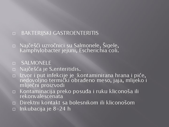 � � � � BAKTERIJSKI GASTROENTERITIS Najčešći uzročnici su Salmonele, Šigele, Kamphylobacter jejuni, Escherichia