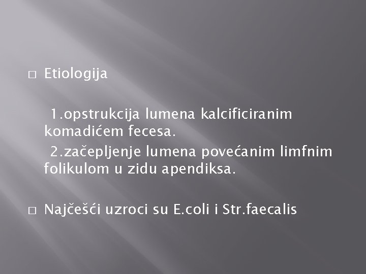 � Etiologija 1. opstrukcija lumena kalcificiranim komadićem fecesa. 2. začepljenje lumena povećanim limfnim folikulom